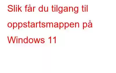 Slik får du tilgang til oppstartsmappen på Windows 11