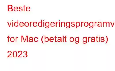 Beste videoredigeringsprogramvare for Mac (betalt og gratis) 2023