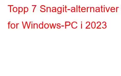 Topp 7 Snagit-alternativer for Windows-PC i 2023