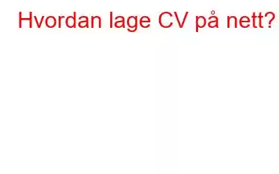 Hvordan lage CV på nett?