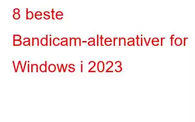 8 beste Bandicam-alternativer for Windows i 2023