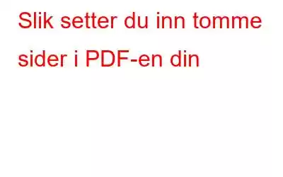 Slik setter du inn tomme sider i PDF-en din