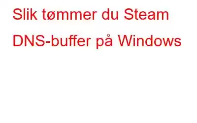 Slik tømmer du Steam DNS-buffer på Windows