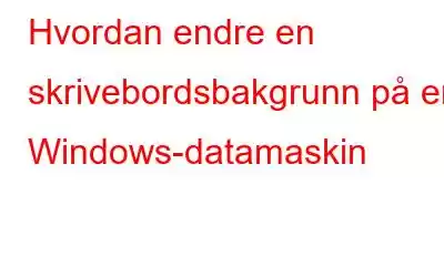 Hvordan endre en skrivebordsbakgrunn på en Windows-datamaskin