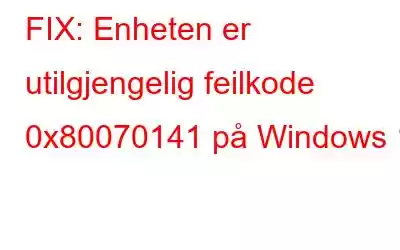 FIX: Enheten er utilgjengelig feilkode 0x80070141 på Windows 11