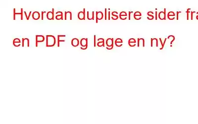 Hvordan duplisere sider fra en PDF og lage en ny?