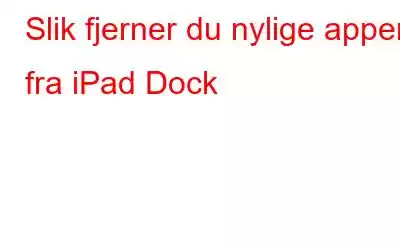 Slik fjerner du nylige apper fra iPad Dock