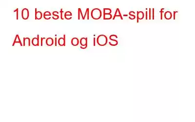 10 beste MOBA-spill for Android og iOS