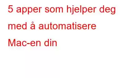 5 apper som hjelper deg med å automatisere Mac-en din