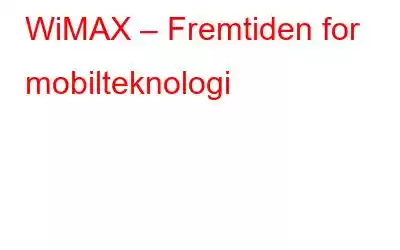 WiMAX – Fremtiden for mobilteknologi