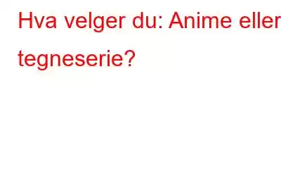 Hva velger du: Anime eller tegneserie?