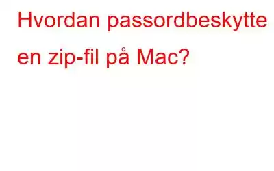 Hvordan passordbeskytte en zip-fil på Mac?