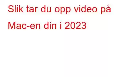 Slik tar du opp video på Mac-en din i 2023