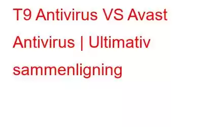 T9 Antivirus VS Avast Antivirus | Ultimativ sammenligning