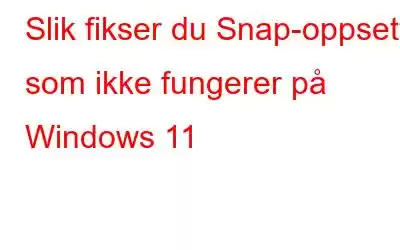 Slik fikser du Snap-oppsett som ikke fungerer på Windows 11