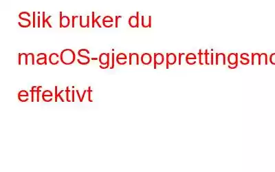 Slik bruker du macOS-gjenopprettingsmodus effektivt