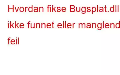 Hvordan fikse Bugsplat.dll ikke funnet eller manglende feil