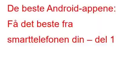 De beste Android-appene: Få det beste fra smarttelefonen din – del 1