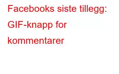 Facebooks siste tillegg: GIF-knapp for kommentarer