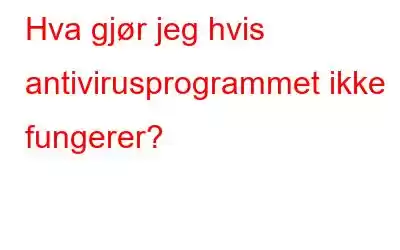 Hva gjør jeg hvis antivirusprogrammet ikke fungerer?