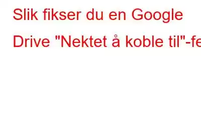 Slik fikser du en Google Drive 