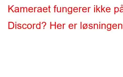 Kameraet fungerer ikke på Discord? Her er løsningen!