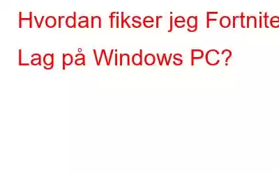 Hvordan fikser jeg Fortnite Lag på Windows PC?