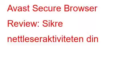 Avast Secure Browser Review: Sikre nettleseraktiviteten din