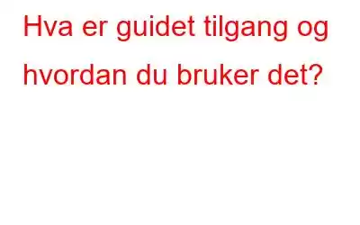 Hva er guidet tilgang og hvordan du bruker det?