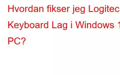 Hvordan fikser jeg Logitech Keyboard Lag i Windows 10 PC?