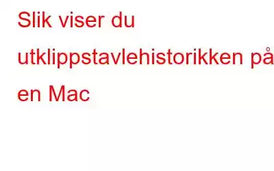 Slik viser du utklippstavlehistorikken på en Mac