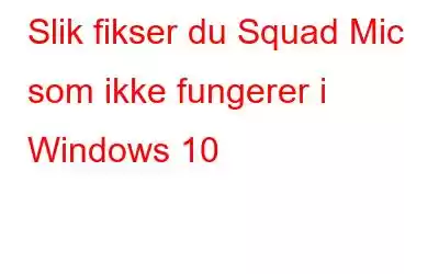 Slik fikser du Squad Mic som ikke fungerer i Windows 10