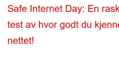 Safe Internet Day: En rask test av hvor godt du kjenner nettet!