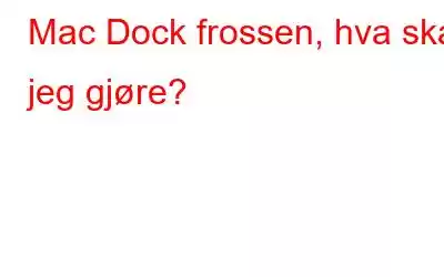 Mac Dock frossen, hva skal jeg gjøre?