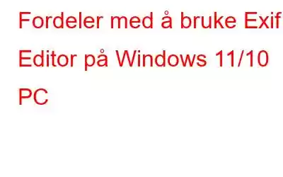 Fordeler med å bruke Exif Editor på Windows 11/10 PC