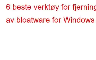 6 beste verktøy for fjerning av bloatware for Windows