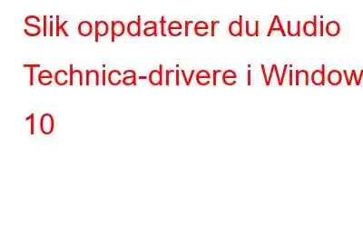 Slik oppdaterer du Audio Technica-drivere i Windows 10