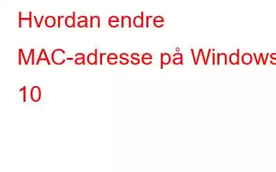 Hvordan endre MAC-adresse på Windows 10