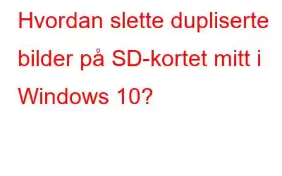 Hvordan slette dupliserte bilder på SD-kortet mitt i Windows 10?