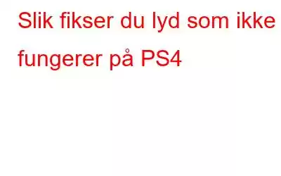 Slik fikser du lyd som ikke fungerer på PS4