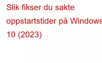 Slik fikser du sakte oppstartstider på Windows 10 (2023)