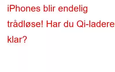 iPhones blir endelig trådløse! Har du Qi-laderen klar?