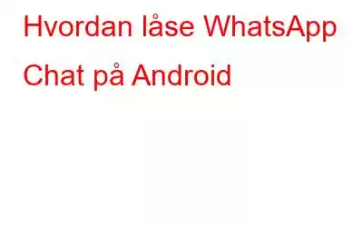 Hvordan låse WhatsApp Chat på Android