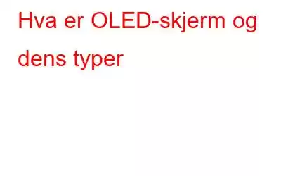 Hva er OLED-skjerm og dens typer