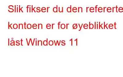 Slik fikser du den refererte kontoen er for øyeblikket låst Windows 11