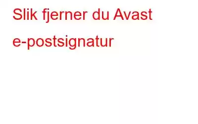 Slik fjerner du Avast e-postsignatur