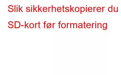 Slik sikkerhetskopierer du SD-kort før formatering