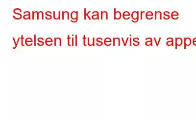 Samsung kan begrense ytelsen til tusenvis av apper