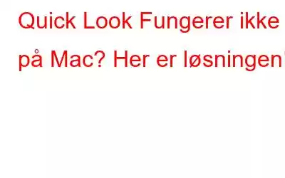 Quick Look Fungerer ikke på Mac? Her er løsningen!