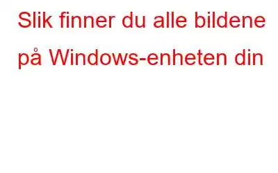 Slik finner du alle bildene på Windows-enheten din